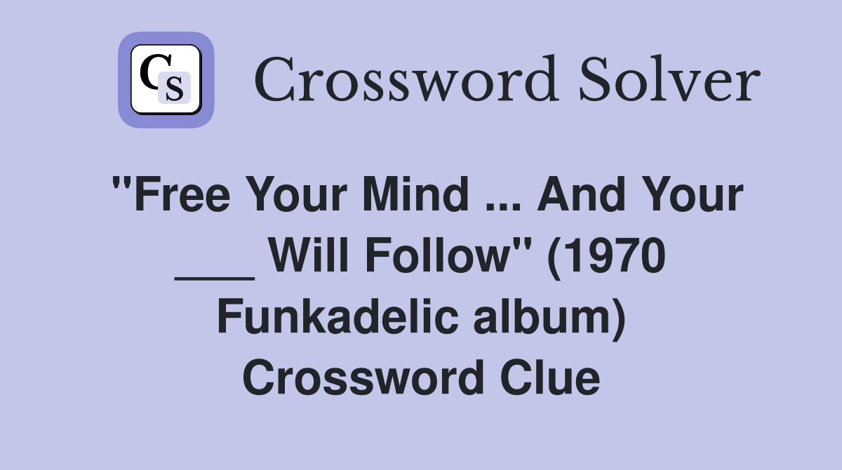 "Free Your Mind ... And Your ___ Will Follow" (1970 Funkadelic album) Crossword Clue