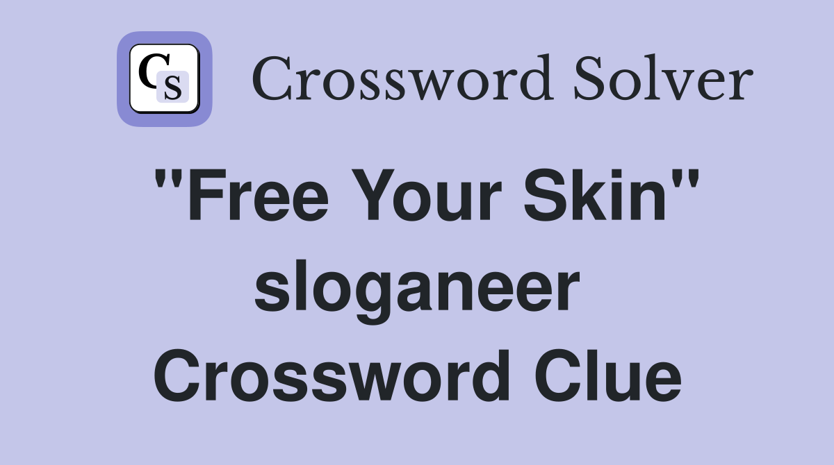 "Free Your Skin" sloganeer Crossword Clue
