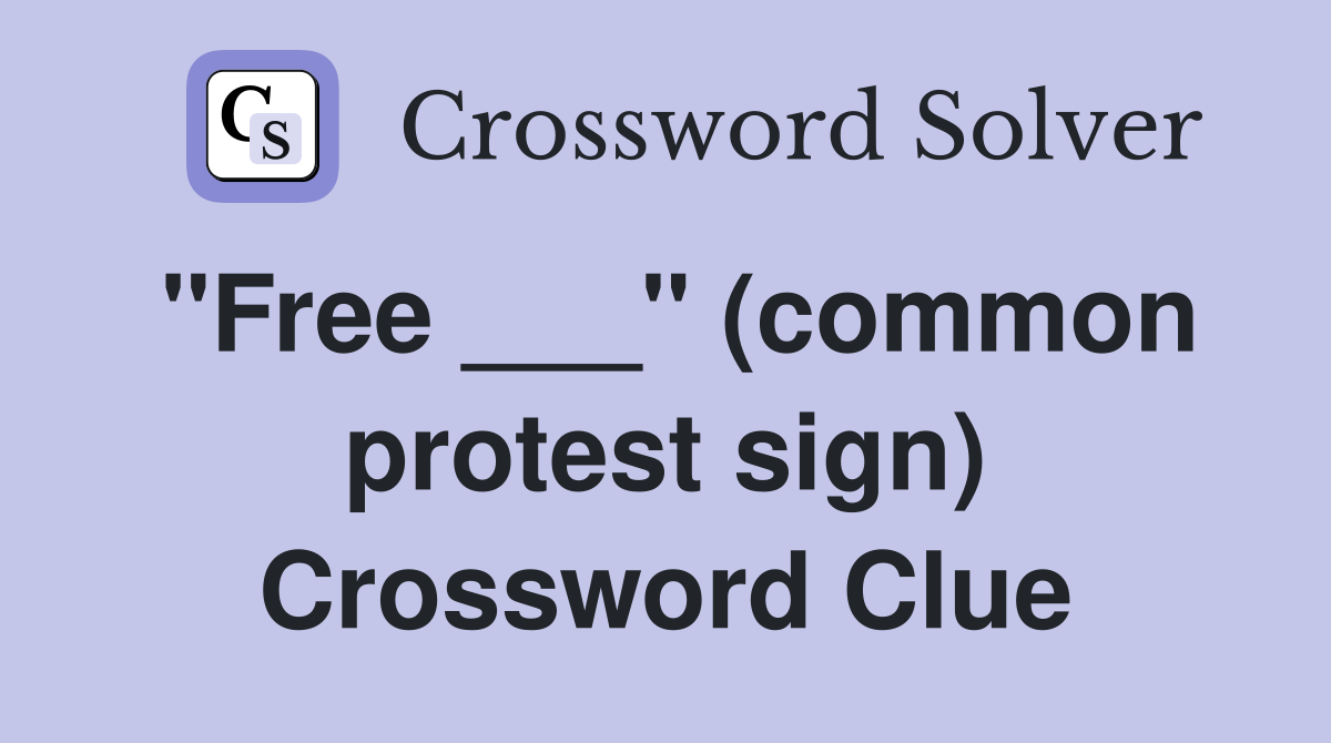 "Free ___" (common protest sign) Crossword Clue