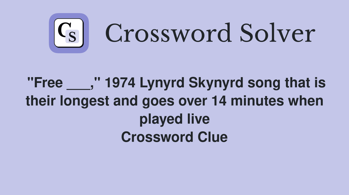 "Free ___," 1974 Lynyrd Skynyrd song that is their longest and goes over 14 minutes when played live Crossword Clue