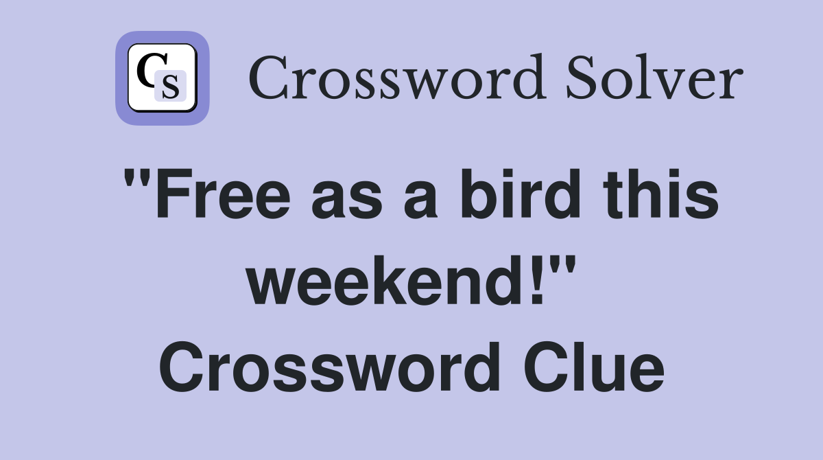 "Free as a bird this weekend!" Crossword Clue