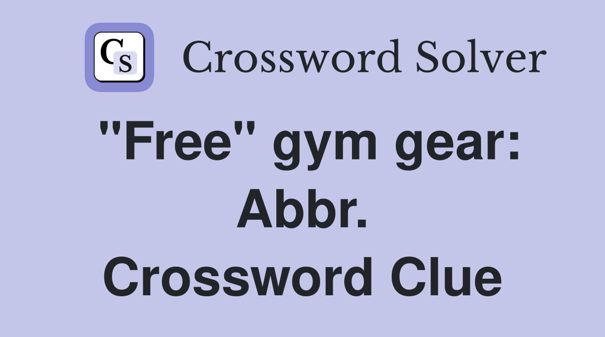"Free" gym gear: Abbr. Crossword Clue