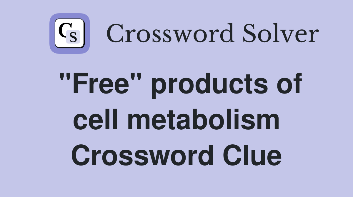 "Free" products of cell metabolism Crossword Clue