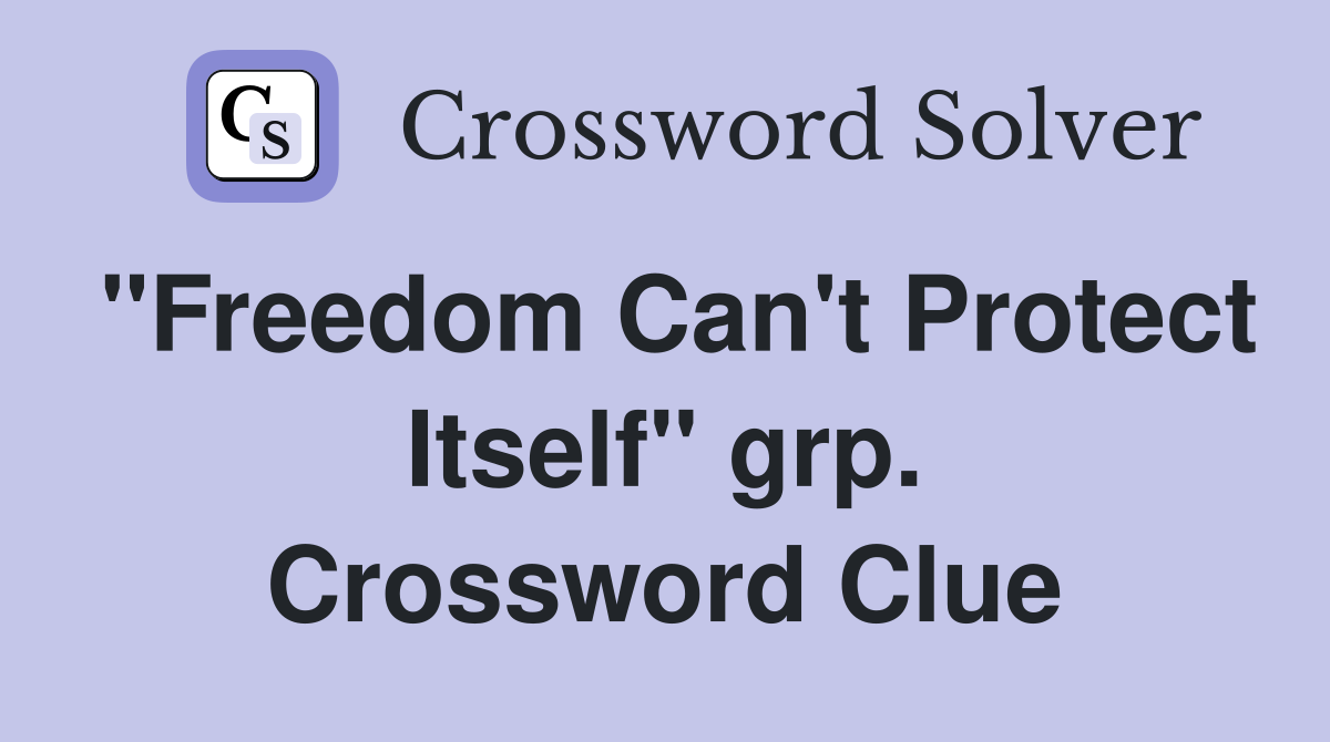 "Freedom Can't Protect Itself" grp. Crossword Clue