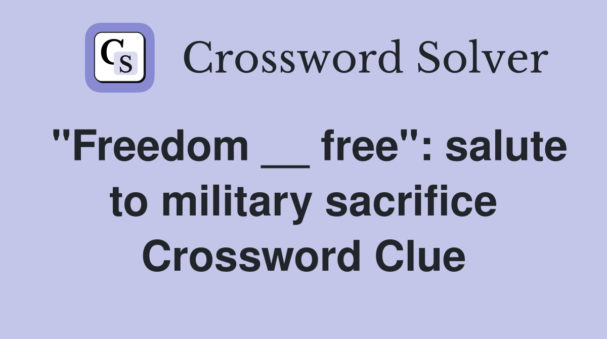 "Freedom __ free": salute to military sacrifice Crossword Clue