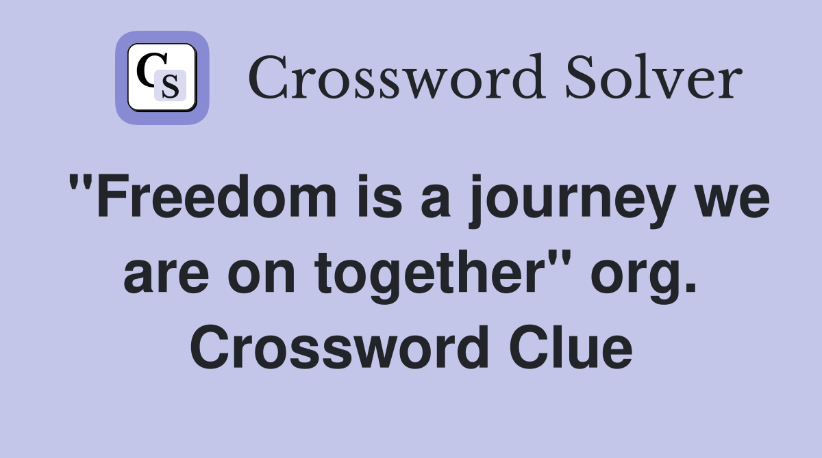 "Freedom is a journey we are on together" org. Crossword Clue