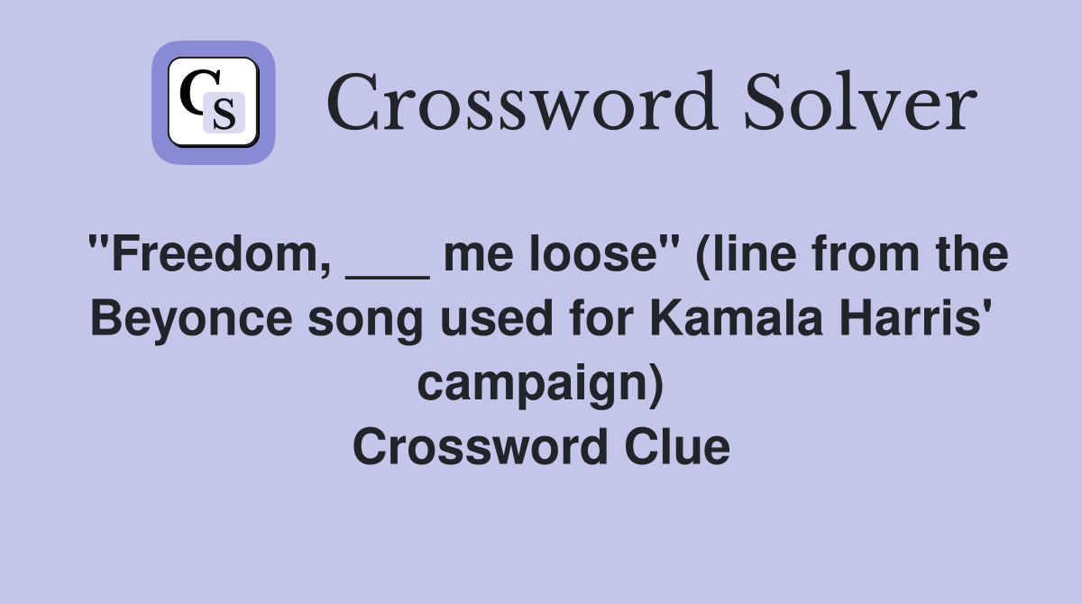 "Freedom, ___ me loose" (line from the Beyonce song used for Kamala Harris' campaign) Crossword Clue
