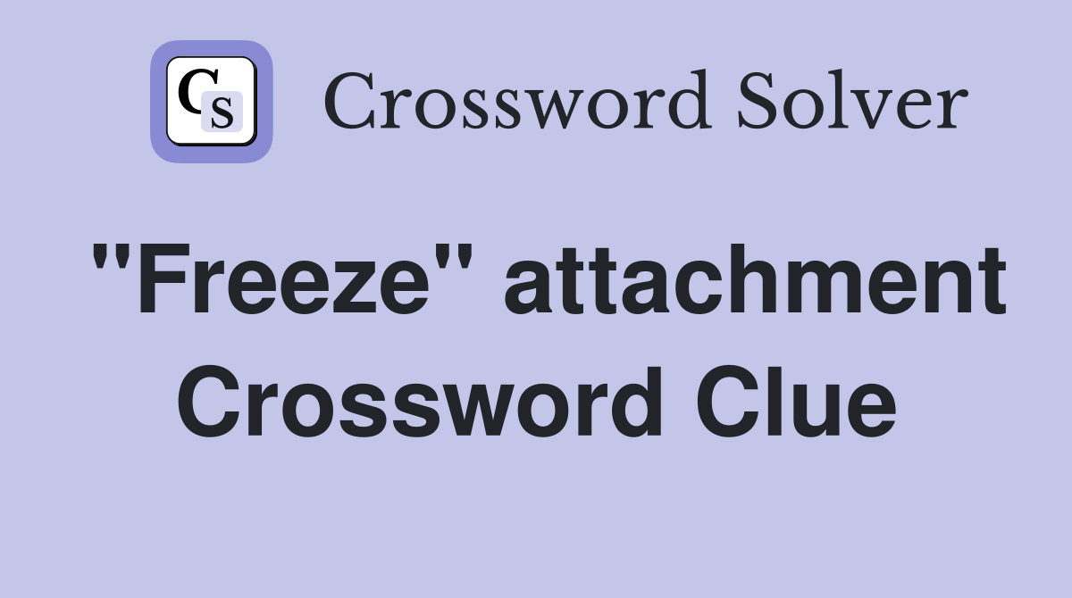 "Freeze" attachment Crossword Clue