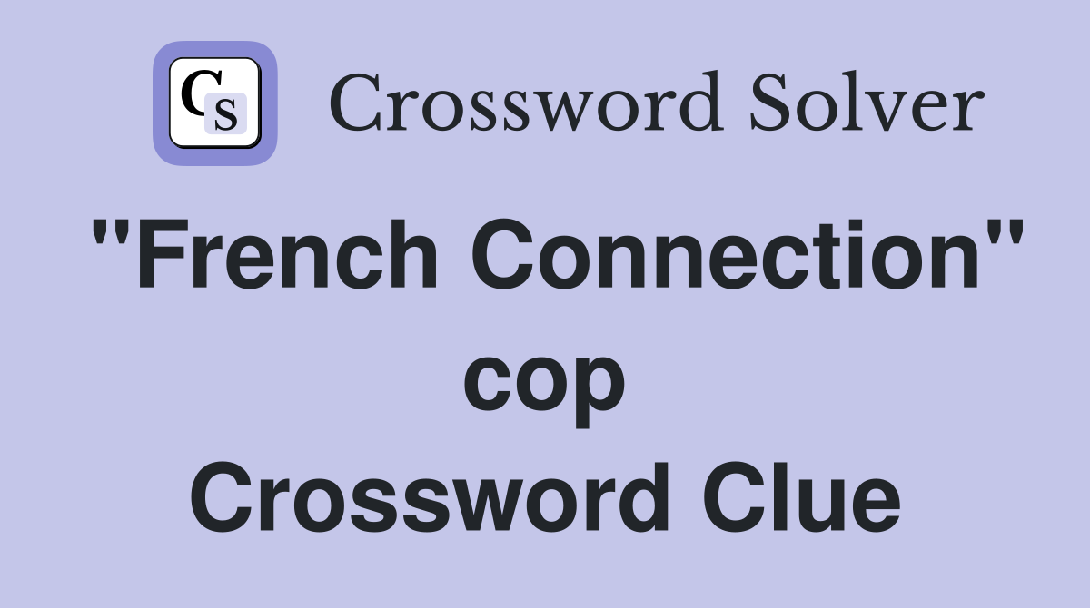"French Connection" cop Crossword Clue