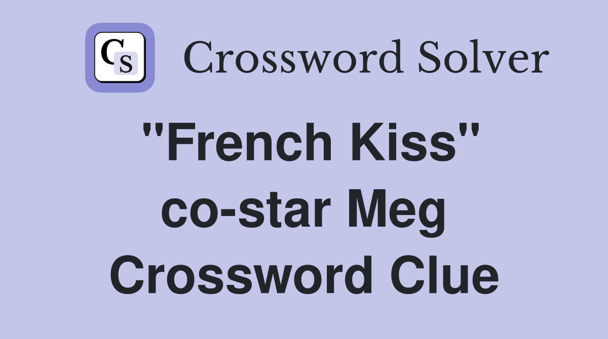"French Kiss" co-star Meg Crossword Clue