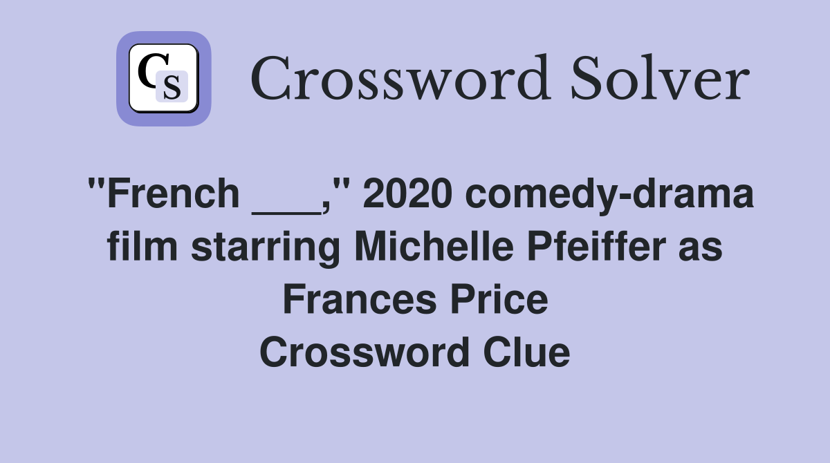 "French ___," 2020 comedy-drama film starring Michelle Pfeiffer as Frances Price Crossword Clue