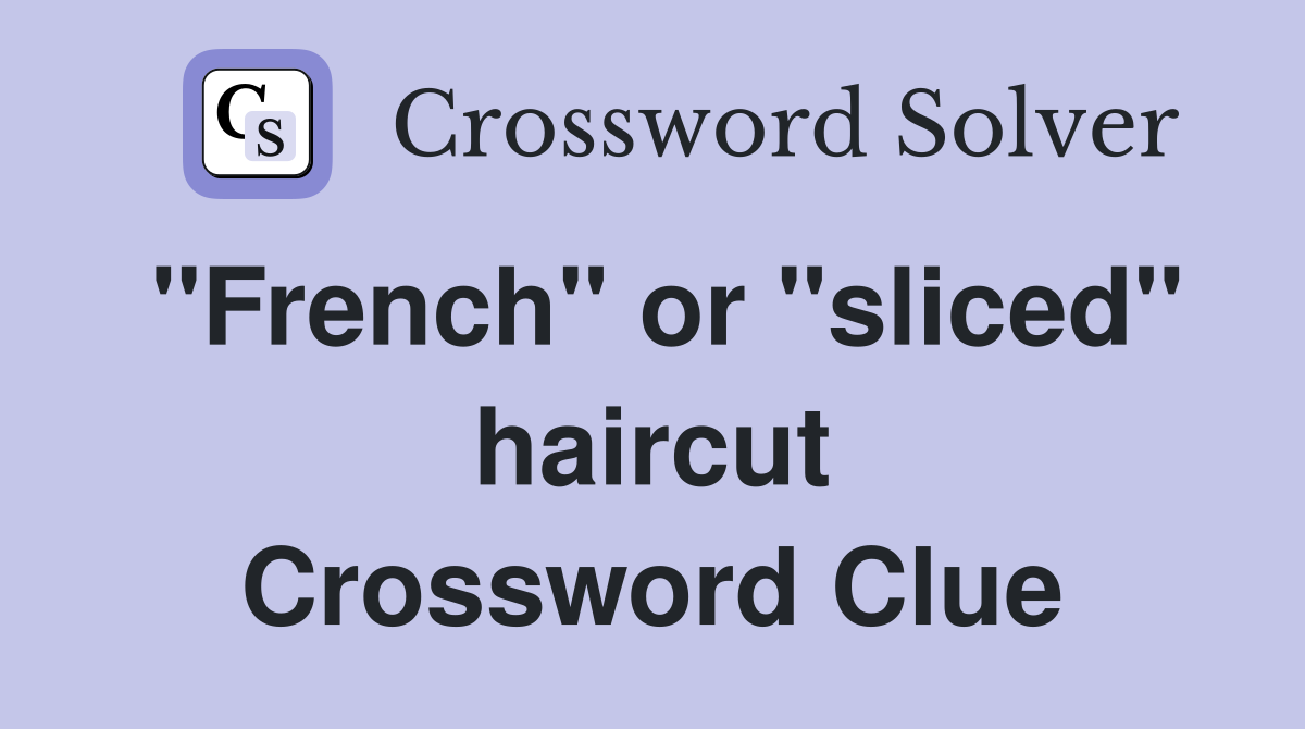 "French" or "sliced" haircut Crossword Clue