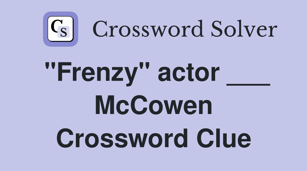 "Frenzy" actor ___ McCowen Crossword Clue