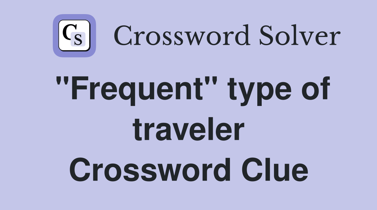 "Frequent" type of traveler Crossword Clue