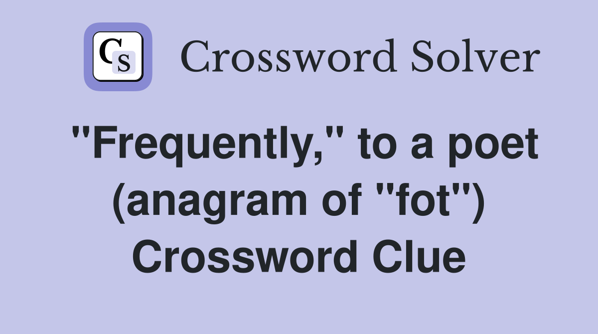 "Frequently," to a poet (anagram of "fot") Crossword Clue