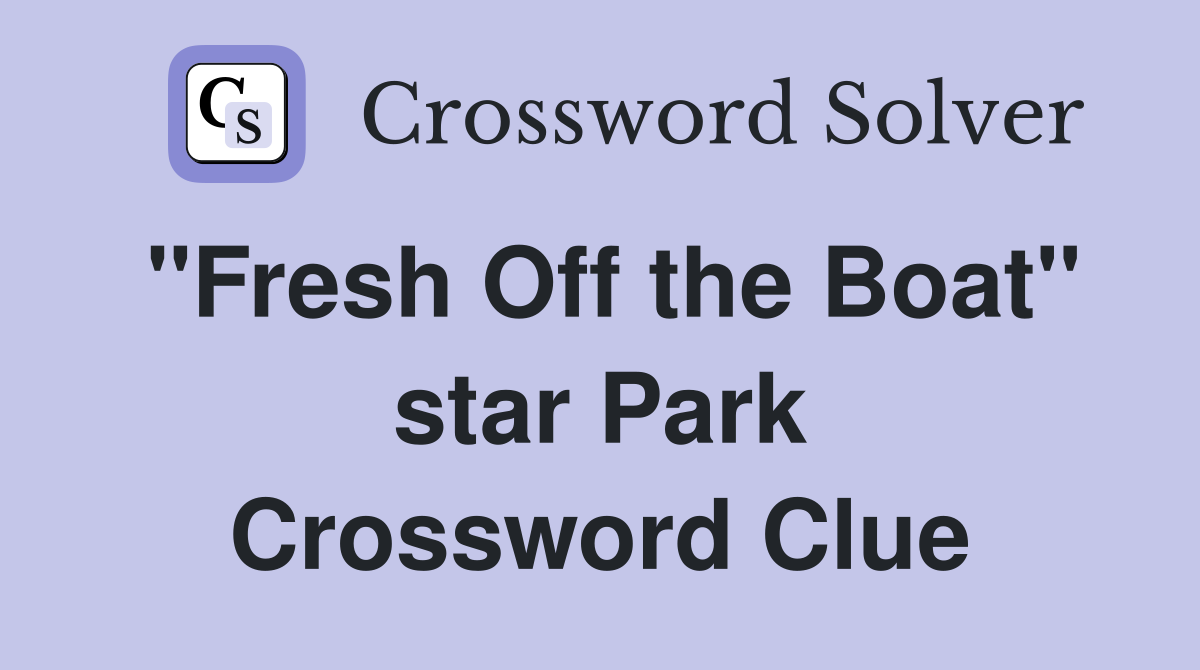 "Fresh Off the Boat" star Park Crossword Clue