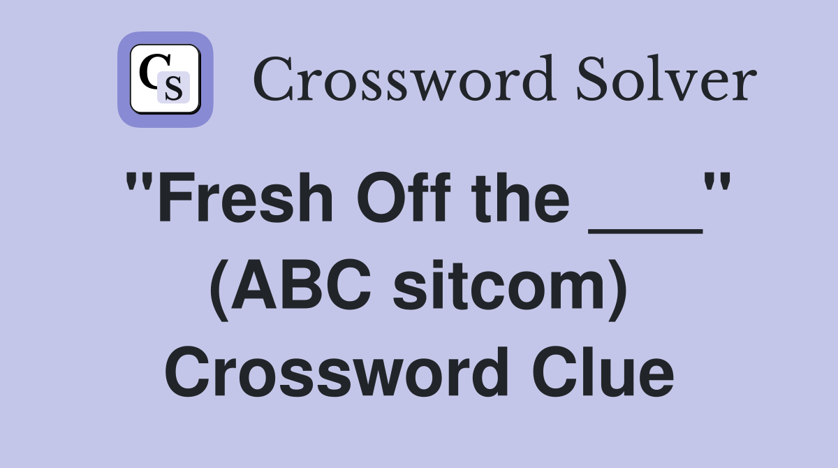 "Fresh Off the ___" (ABC sitcom) Crossword Clue
