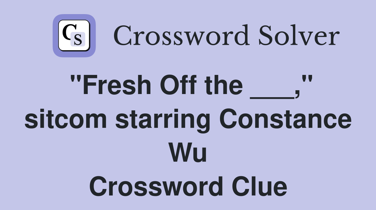 "Fresh Off the ___," sitcom starring Constance Wu Crossword Clue