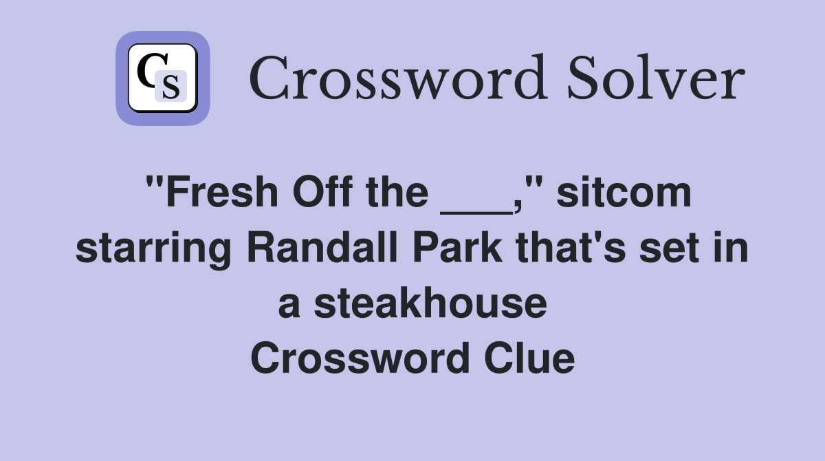"Fresh Off the ___," sitcom starring Randall Park that's set in a steakhouse Crossword Clue