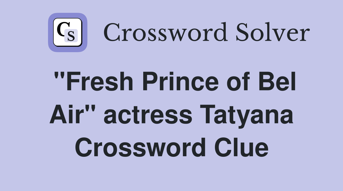 "Fresh Prince of Bel Air" actress Tatyana Crossword Clue