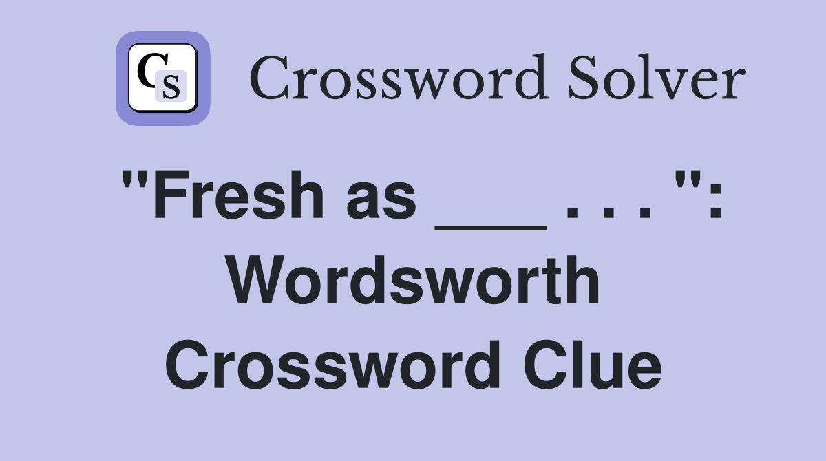 "Fresh as ___ . . . ": Wordsworth Crossword Clue