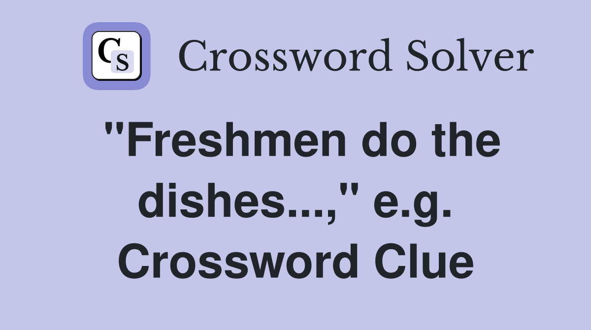 "Freshmen do the dishes...," e.g. Crossword Clue