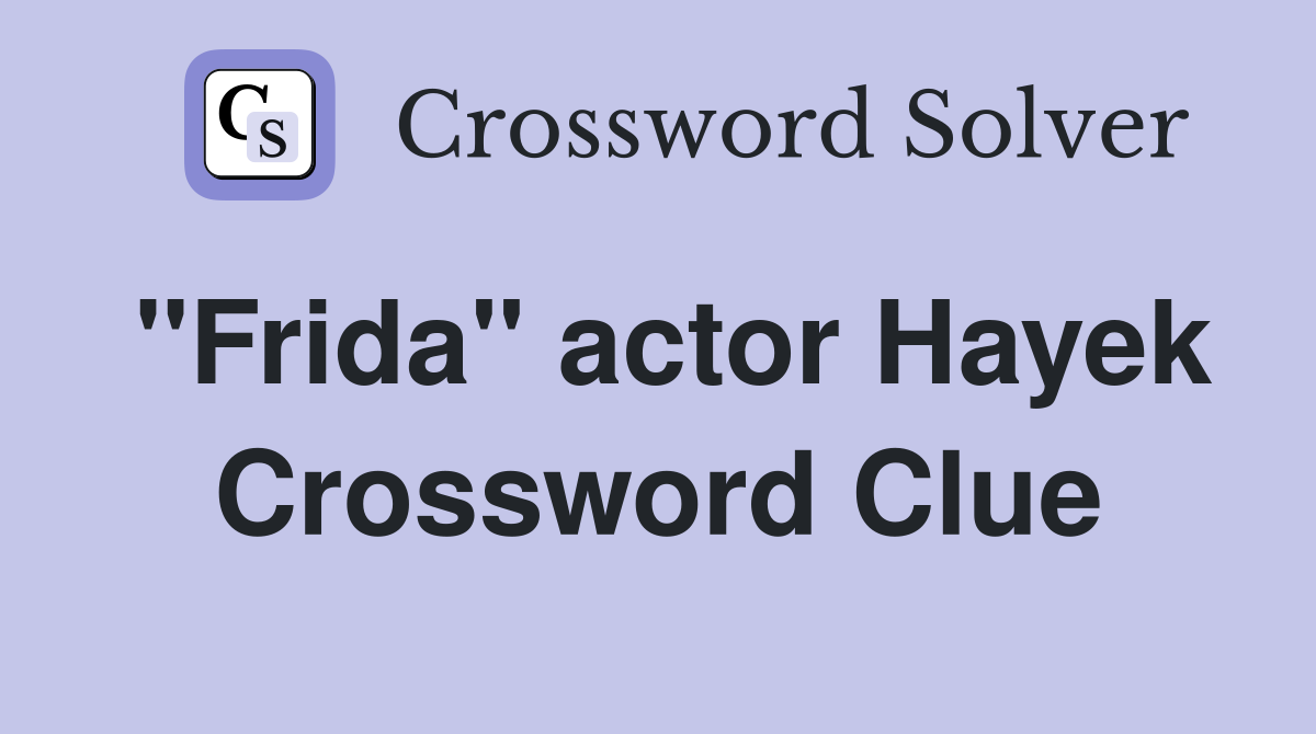 "Frida" actor Hayek Crossword Clue