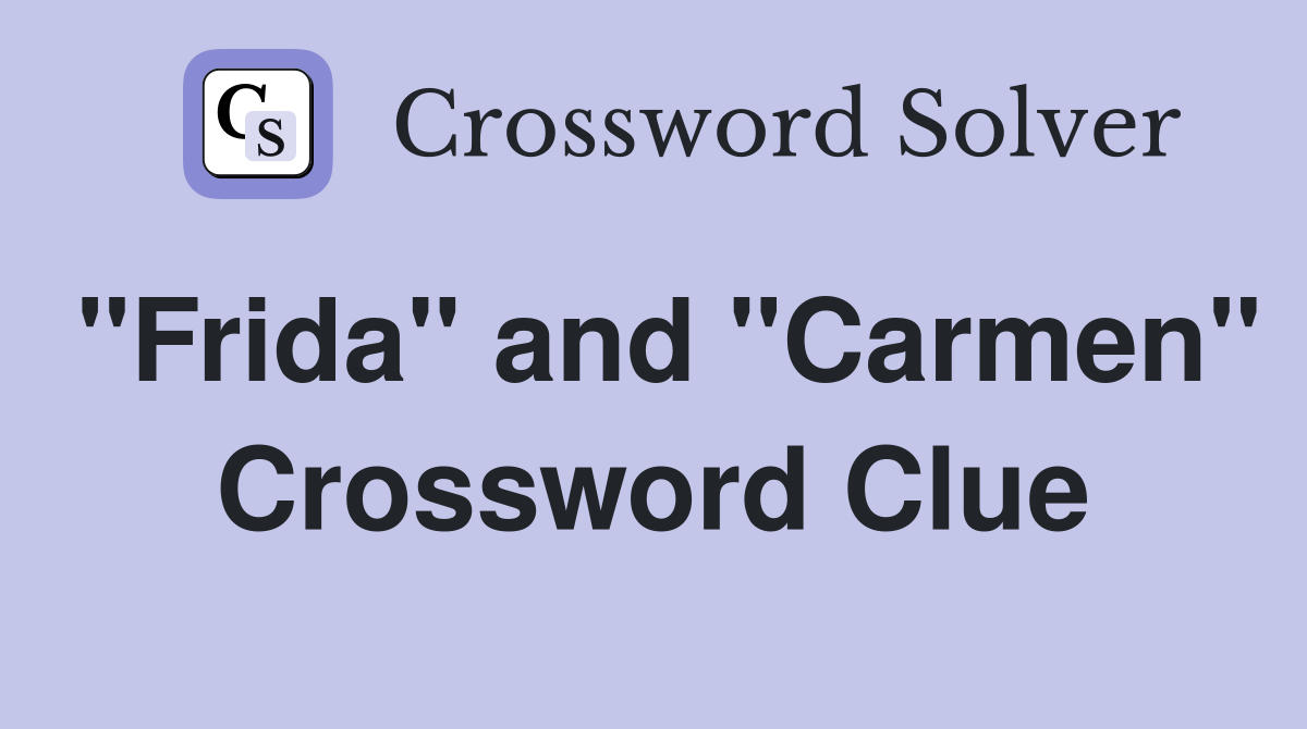 "Frida" and "Carmen" Crossword Clue