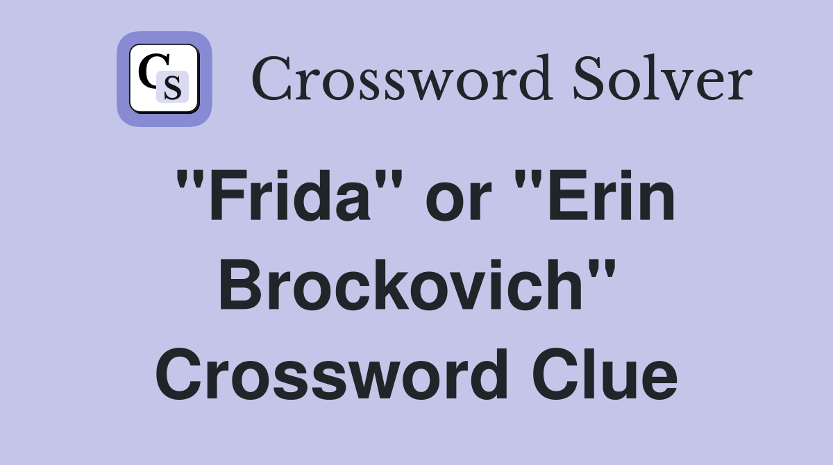 "Frida" or "Erin Brockovich" Crossword Clue