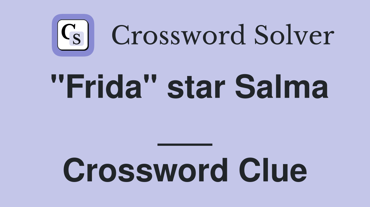 "Frida" star Salma ___ Crossword Clue
