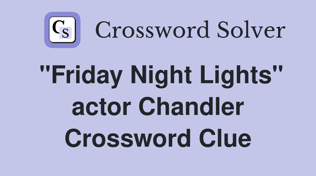 "Friday Night Lights" actor Chandler Crossword Clue