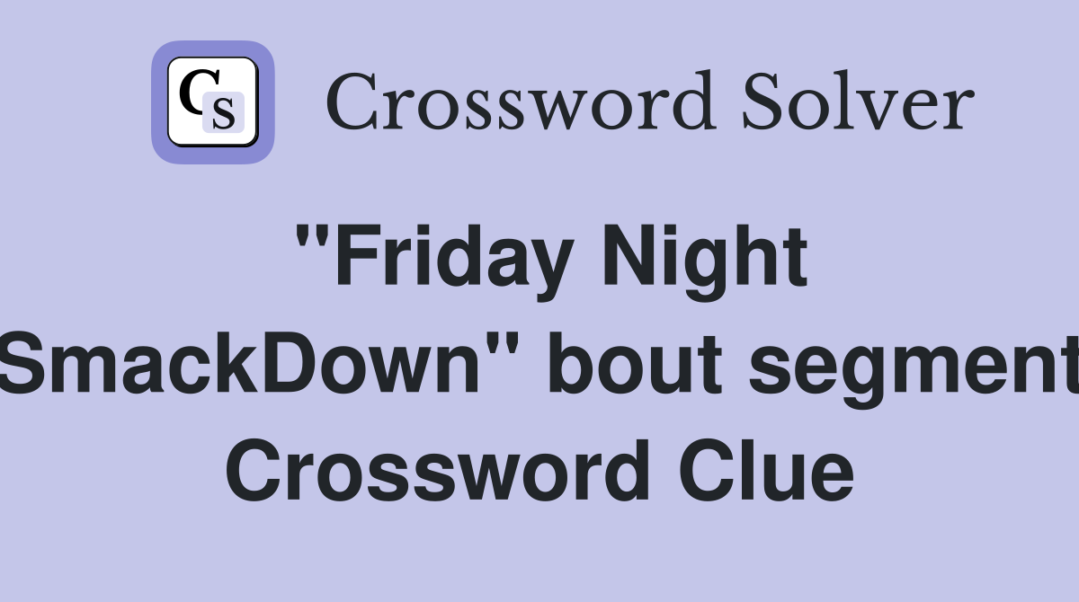 "Friday Night SmackDown" bout segment Crossword Clue