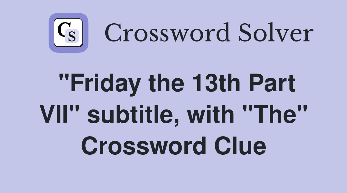 "Friday the 13th Part VII" subtitle, with "The" Crossword Clue
