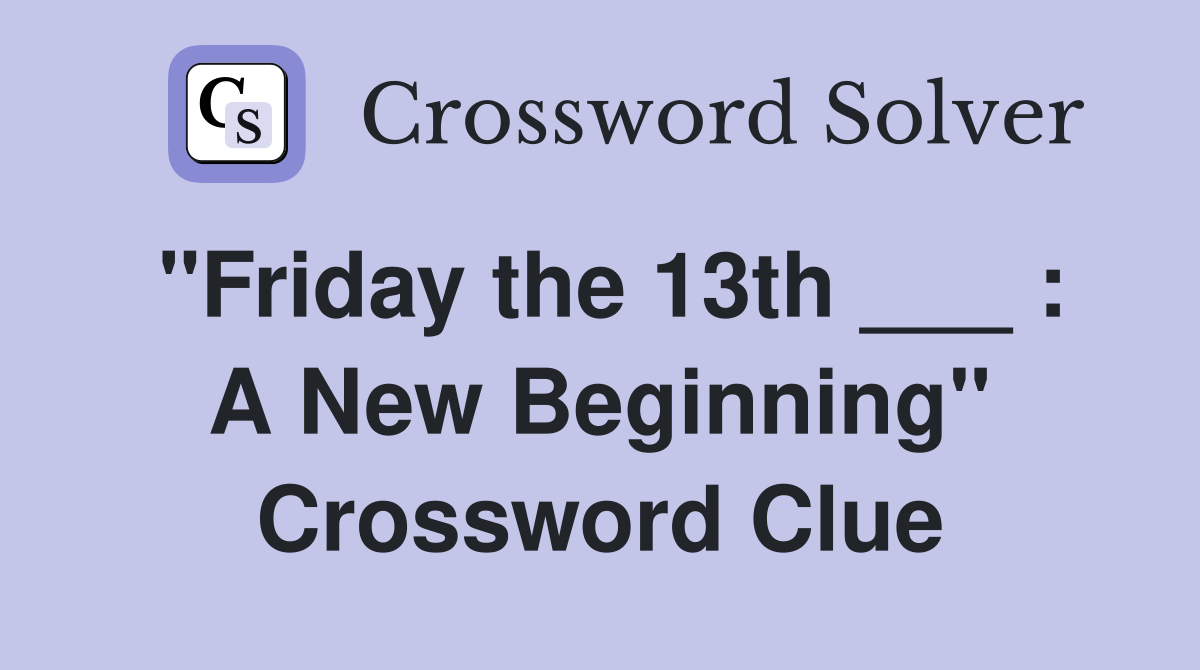 "Friday the 13th ___ : A New Beginning" Crossword Clue