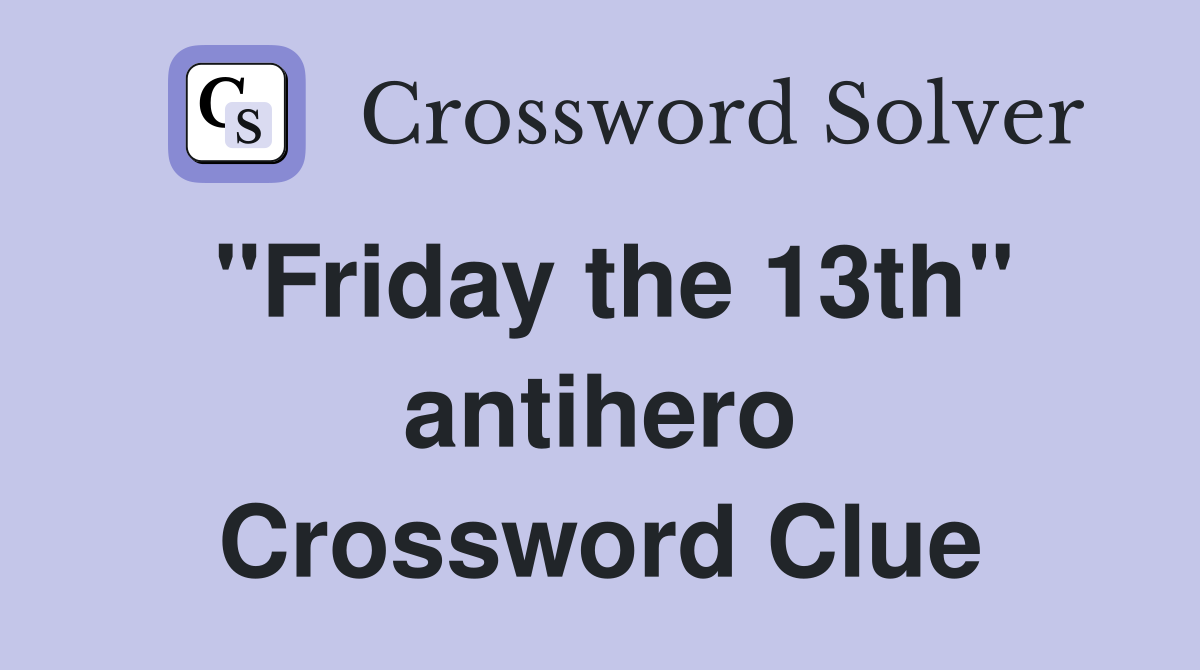 "Friday the 13th" antihero Crossword Clue