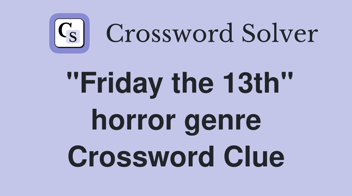 "Friday the 13th" horror genre Crossword Clue
