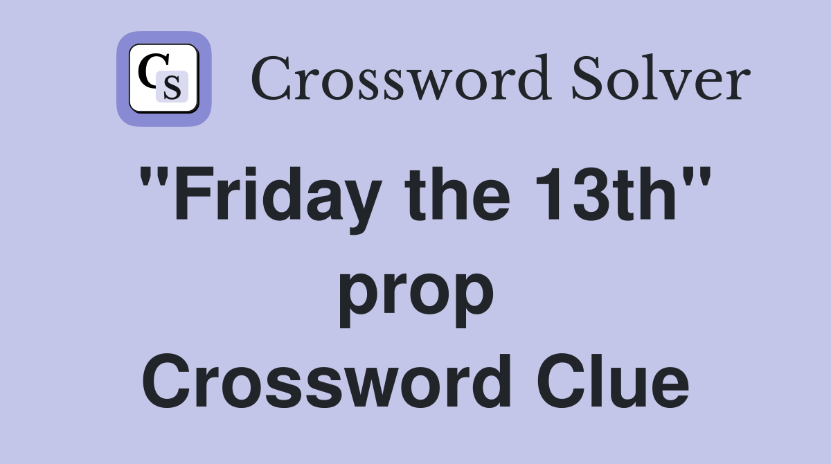 "Friday the 13th" prop Crossword Clue