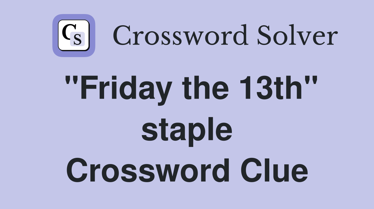 "Friday the 13th" staple Crossword Clue