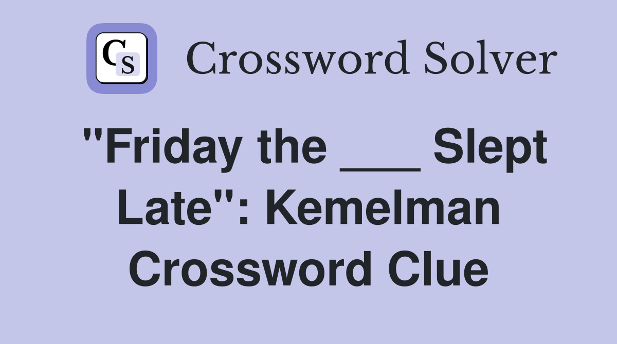 "Friday the ___ Slept Late": Kemelman Crossword Clue