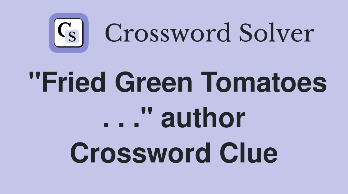 "Fried Green Tomatoes . . ." author Crossword Clue