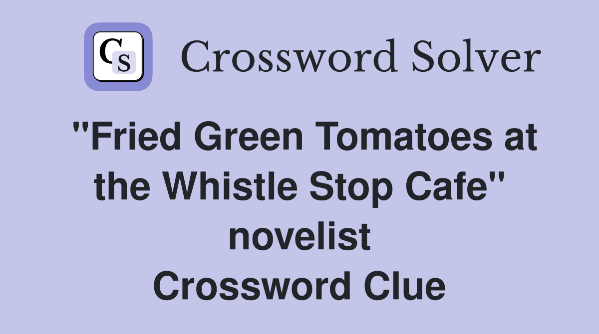 "Fried Green Tomatoes at the Whistle Stop Cafe" novelist Crossword Clue
