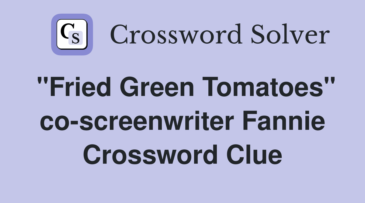 "Fried Green Tomatoes" co-screenwriter Fannie Crossword Clue