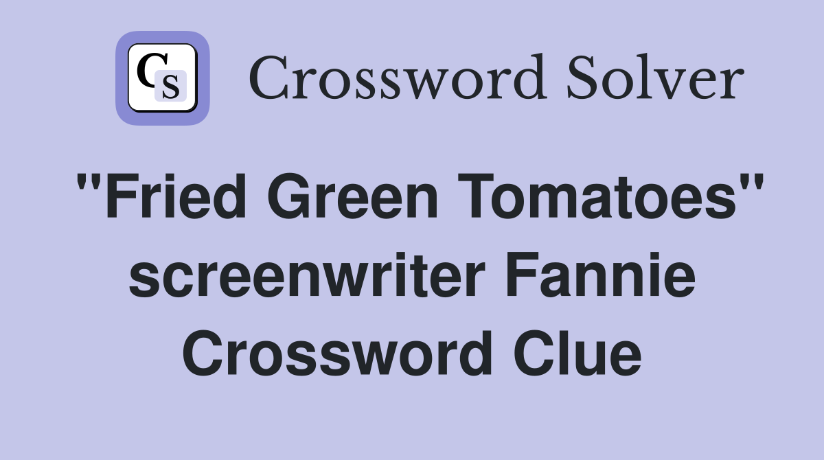 "Fried Green Tomatoes" screenwriter Fannie Crossword Clue