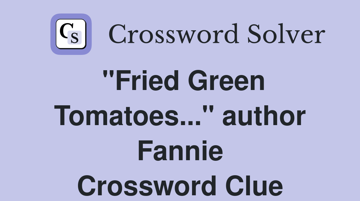 "Fried Green Tomatoes..." author Fannie Crossword Clue