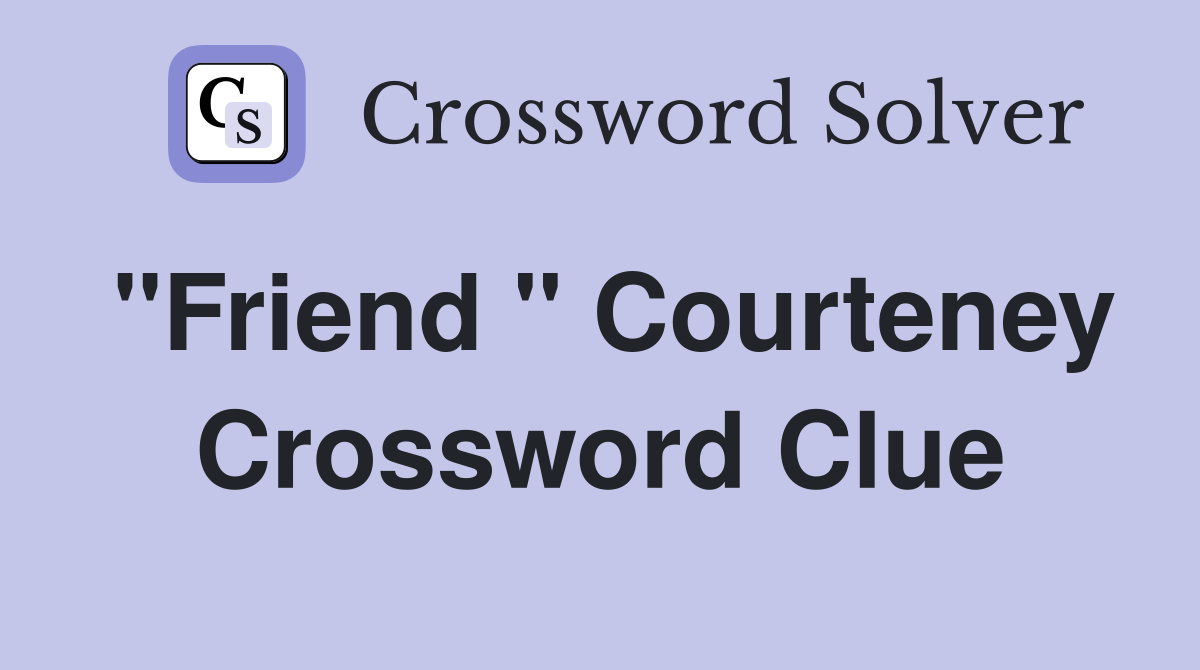 "Friend " Courteney Crossword Clue