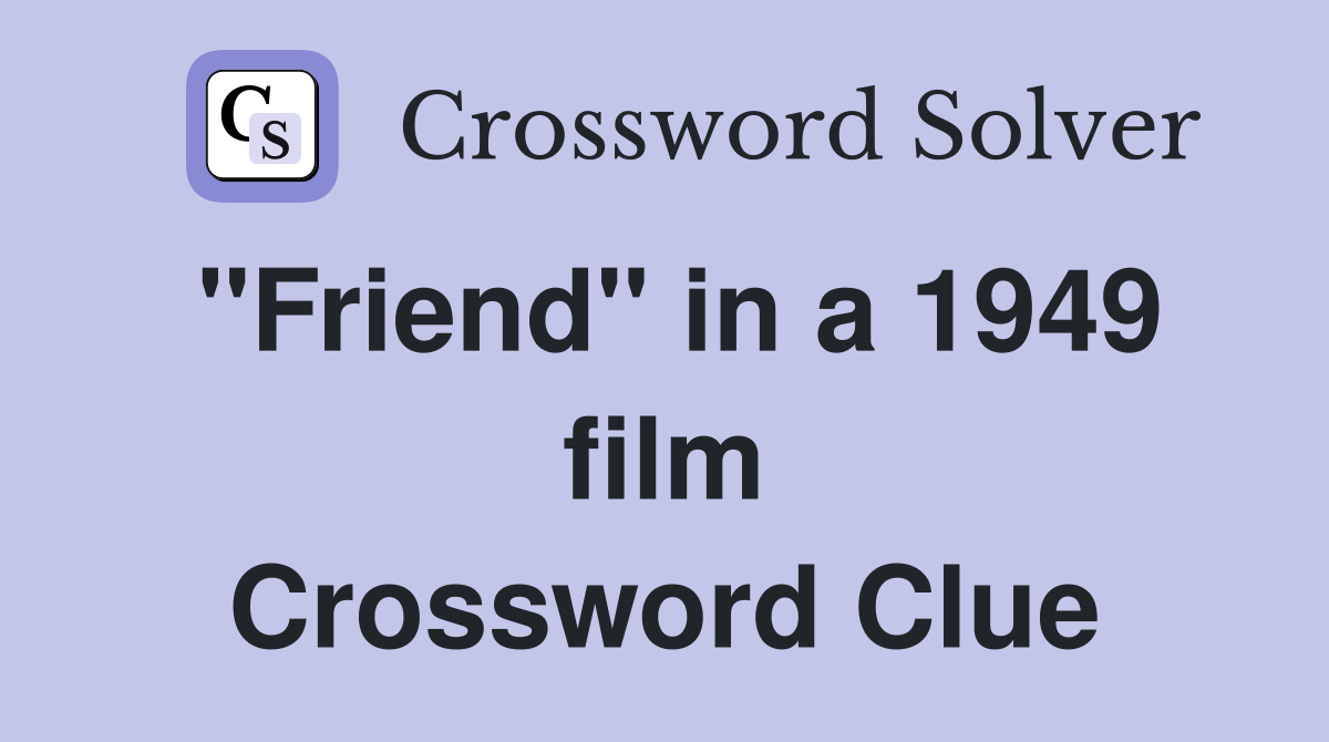 "Friend" in a 1949 film Crossword Clue