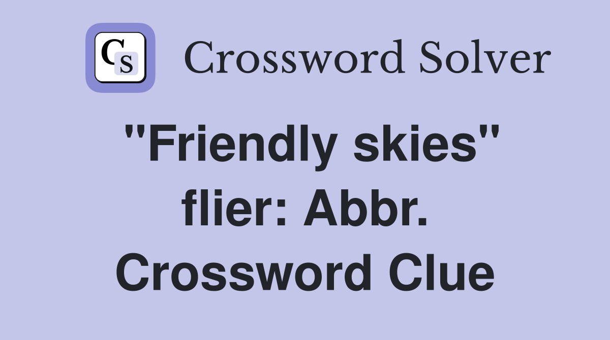 "Friendly skies" flier: Abbr. Crossword Clue