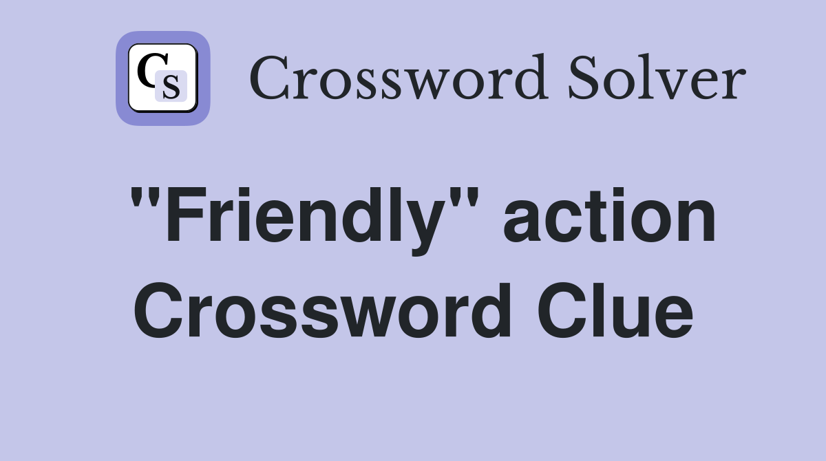 "Friendly" action Crossword Clue
