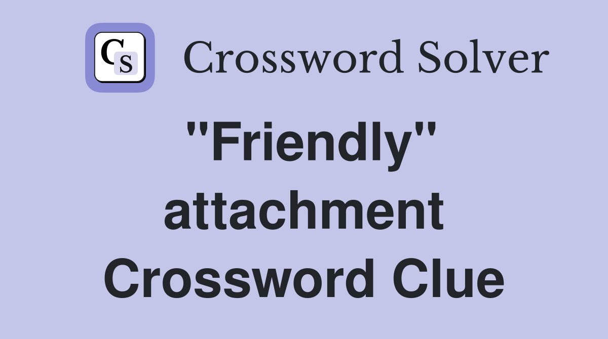 "Friendly" attachment Crossword Clue