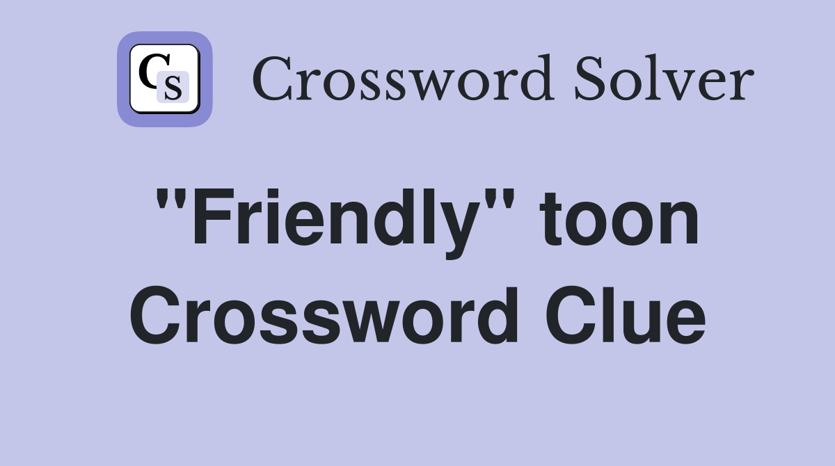 "Friendly" toon Crossword Clue